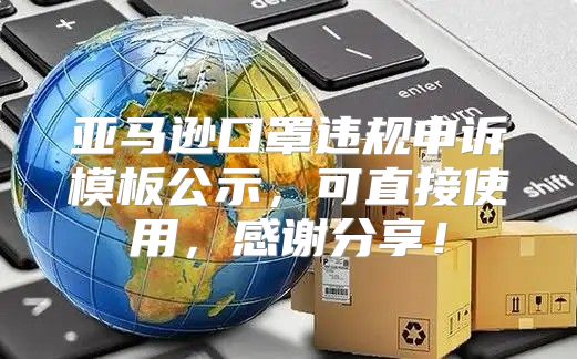 亚马逊口罩违规申诉模板公示，可直接使用，感谢分享！