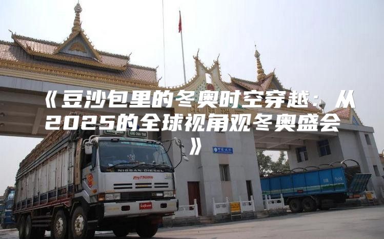 豆沙包里的冬奥时空穿越：从2025的全球视角观冬奥盛会