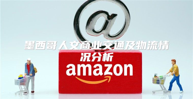 墨西哥人文商业交通及物流情况分析