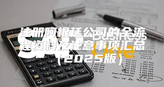 注册阿根廷公司的全流程资料及注意事项汇总2025版