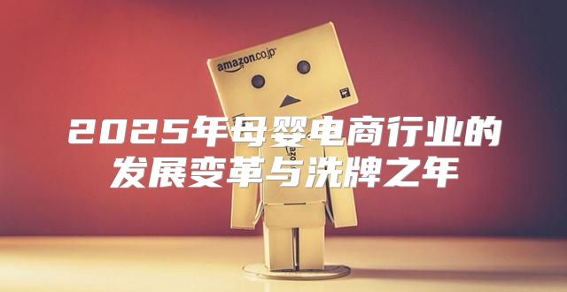 2025年母婴电商行业的发展变革与洗牌之年