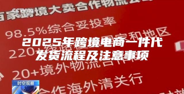 2025年跨境电商一件代发货流程及注意事项