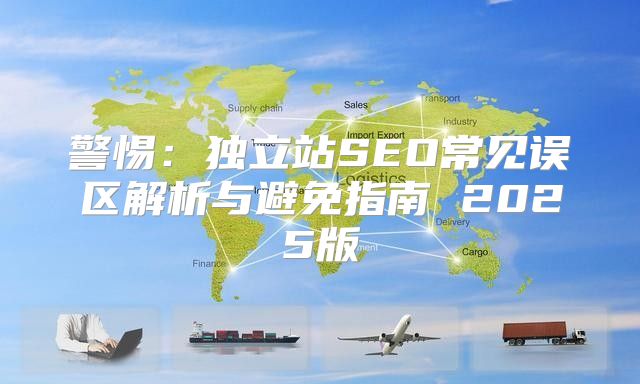 警惕：独立站SEO常见误区解析与避免指南 2025版