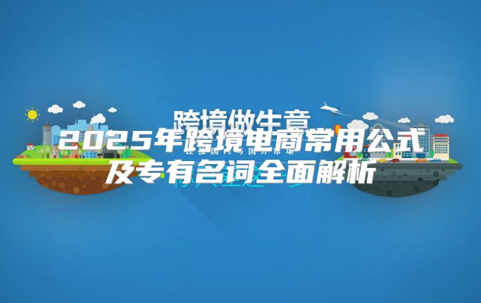 2025年跨境电商常用公式及专有名词全面解析