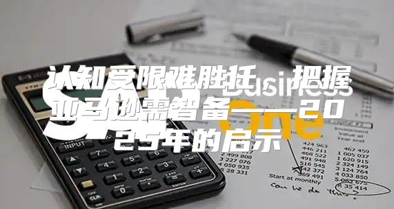 认知受限难胜任，把握亚马逊需智备——2025年的启示