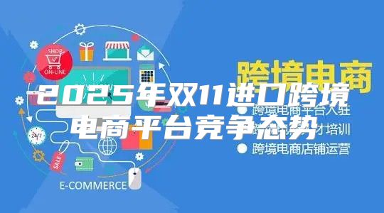 2025年双11进口跨境电商平台竞争态势