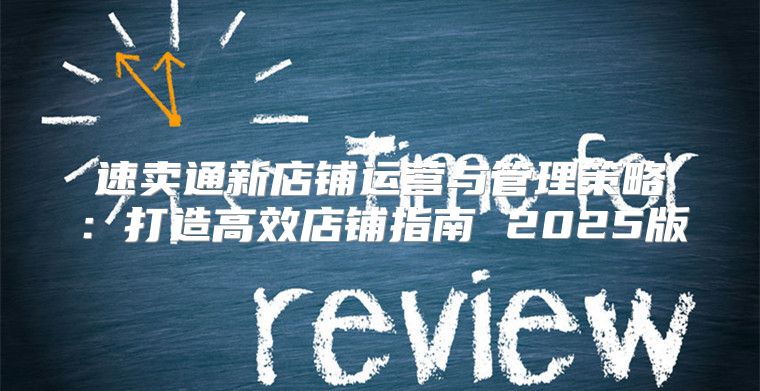 速卖通新店铺运营与管理策略：打造高效店铺指南 2025版