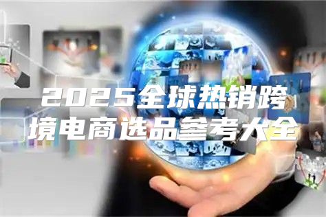 2025全球热销跨境电商选品参考大全