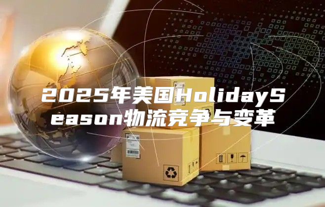 2025年美国HolidaySeason物流竞争与变革