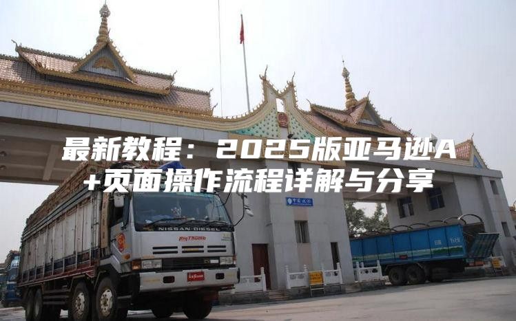 最新教程：2025版亚马逊A+页面操作流程详解与分享