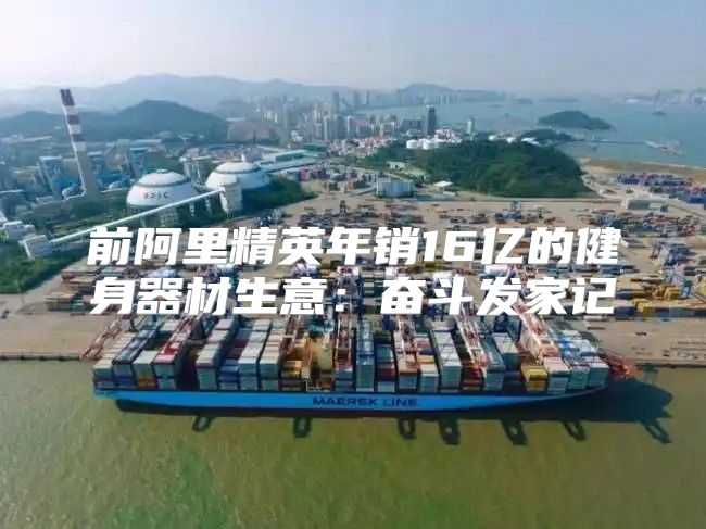 前阿里精英年销16亿的健身器材生意：奋斗发家记