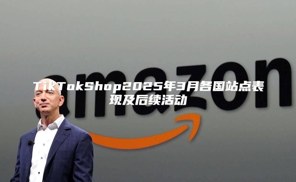 TikTokShop2025年3月各国站点表现及后续活动