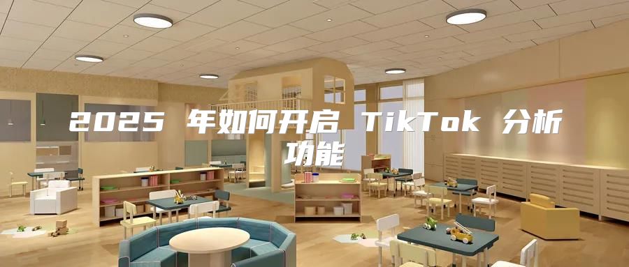 2025 年如何开启 TikTok 分析功能