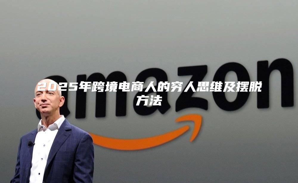 2025年跨境电商人的穷人思维及摆脱方法