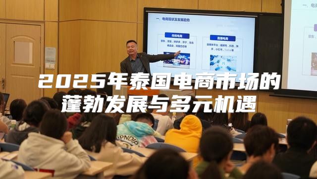2025年泰国电商市场的蓬勃发展与多元机遇