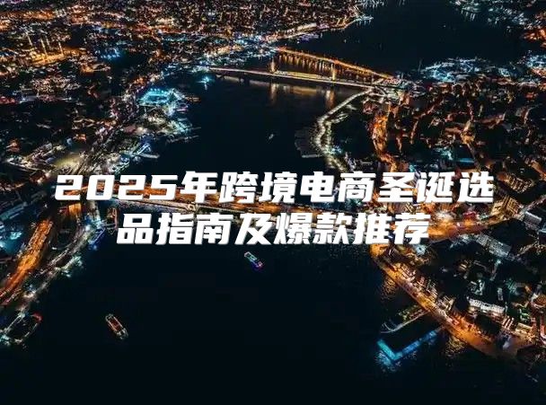 2025年跨境电商圣诞选品指南及爆款推荐