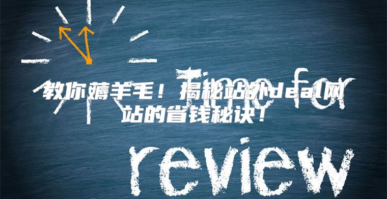 教你薅羊毛！揭秘站外deal网站的省钱秘诀！