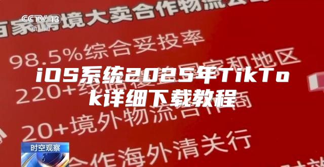 iOS系统2025年TikTok详细下载教程
