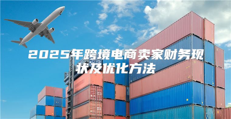 2025年跨境电商卖家财务现状及优化方法