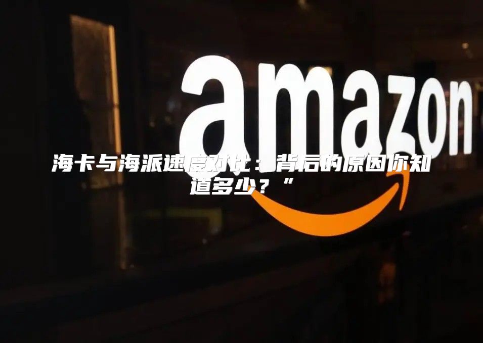 海卡与海派速度对比：背后的原因你知道多少？”