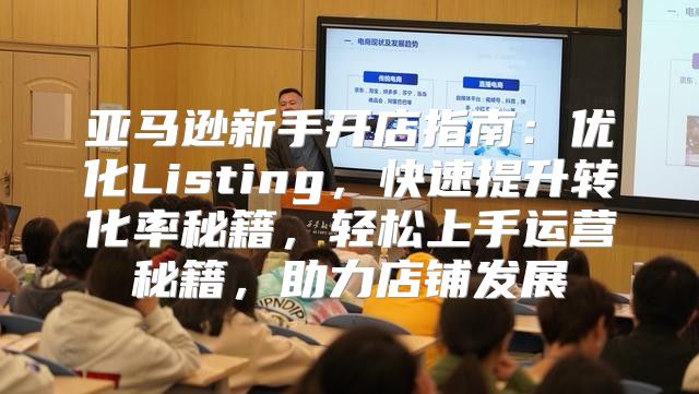 亚马逊新手开店指南：优化Listing，快速提升转化率秘籍，轻松上手运营秘籍，助力店铺发展