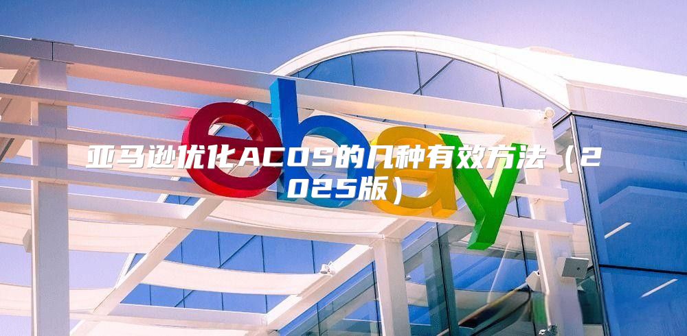亚马逊优化ACOS的几种有效方法2025版