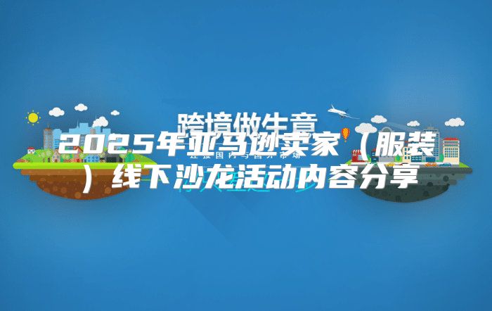 2025年亚马逊卖家服装线下沙龙活动内容分享