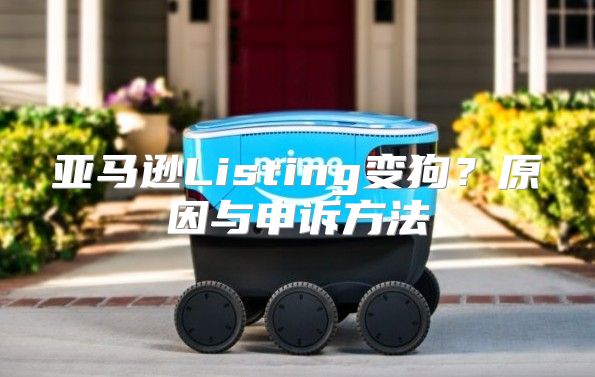 亚马逊Listing变狗？原因与申诉方法
