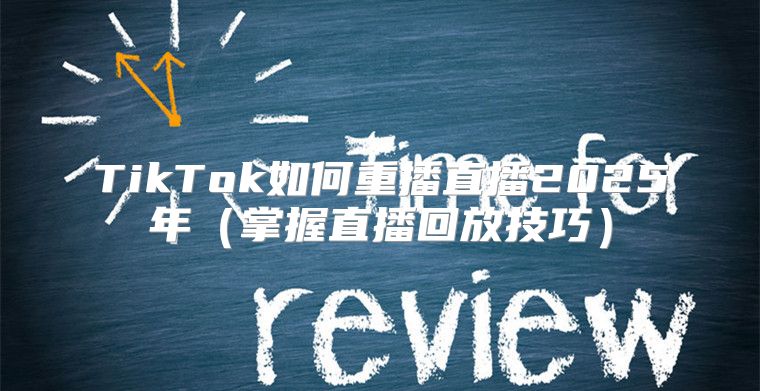 TikTok如何重播直播2025年掌握直播回放技巧