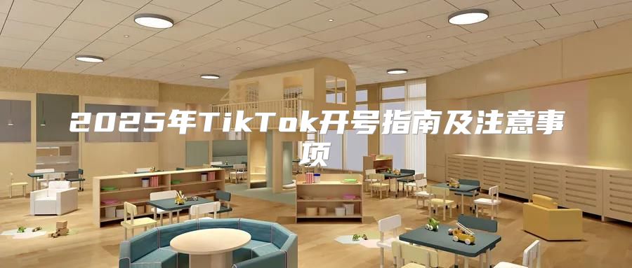 2025年TikTok开号指南及注意事项