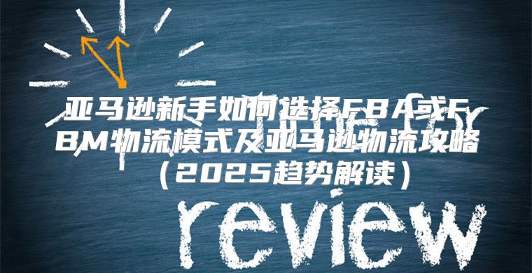 亚马逊新手如何选择FBA或FBM物流模式及亚马逊物流攻略2025趋势解读
