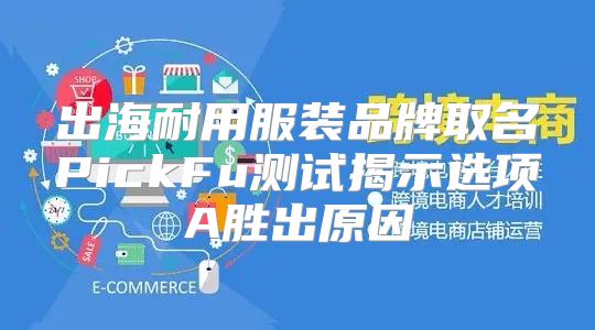 出海耐用服装品牌取名PickFu测试揭示选项A胜出原因