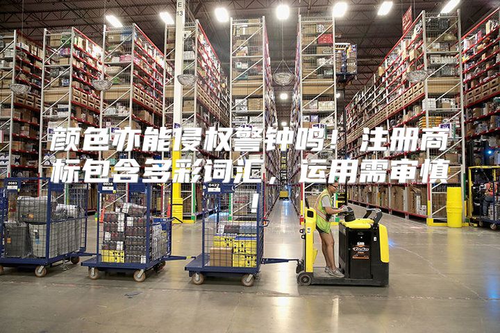 颜色亦能侵权警钟鸣！注册商标包含多彩词汇，运用需审慎！