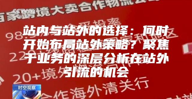 站内与站外的选择：何时开始布局站外策略？聚焦于业务的深层分析在站外引流的机会