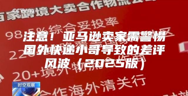 注意！亚马逊卖家需警惕国外快递小哥导致的差评风波2025版