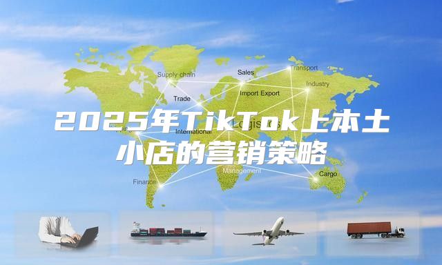 2025年TikTok上本土小店的营销策略