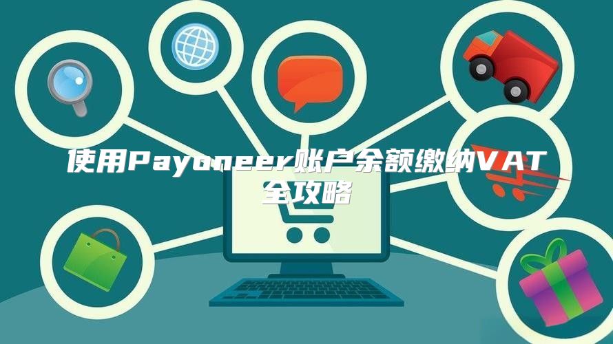 使用Payoneer账户余额缴纳VAT全攻略