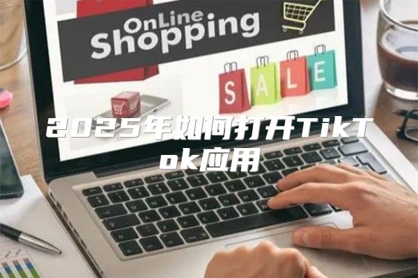 2025年如何打开TikTok应用