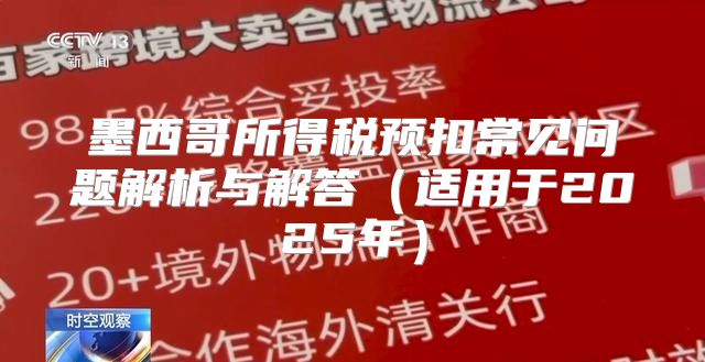 墨西哥所得税预扣常见问题解析与解答适用于2025年