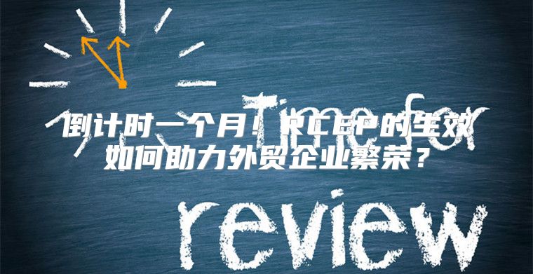 倒计时一个月！RCEP的生效如何助力外贸企业繁荣？