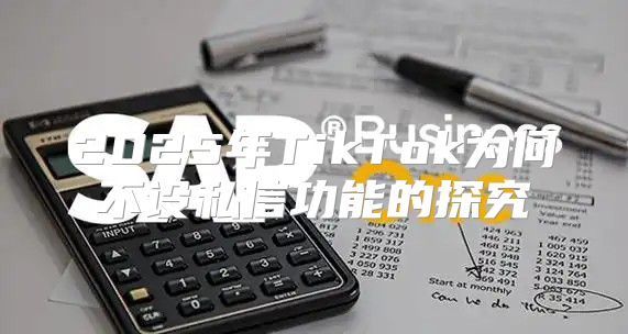 2025年TikTok为何不设私信功能的探究