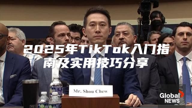 2025年TikTok入门指南及实用技巧分享