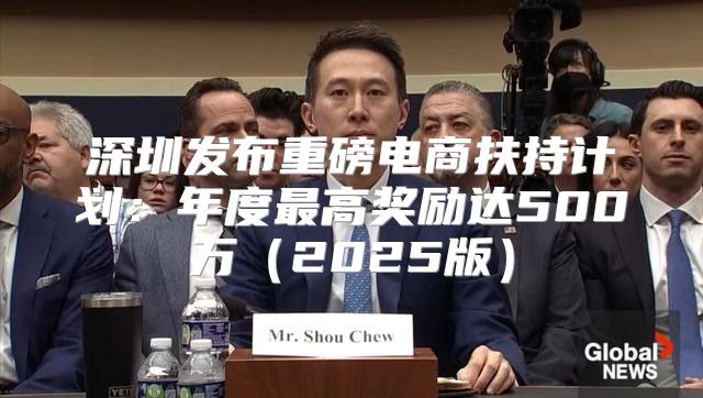 深圳发布重磅电商扶持计划：年度最高奖励达500万2025版