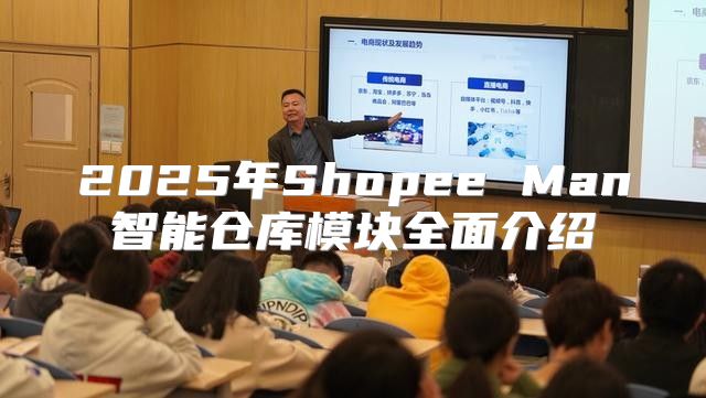 2025年Shopee Man智能仓库模块全面介绍