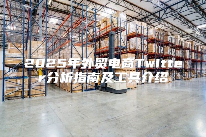 2025年外贸电商Twitter分析指南及工具介绍