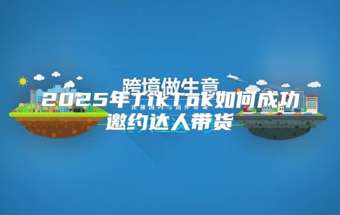 2025年TikTok如何成功邀约达人带货