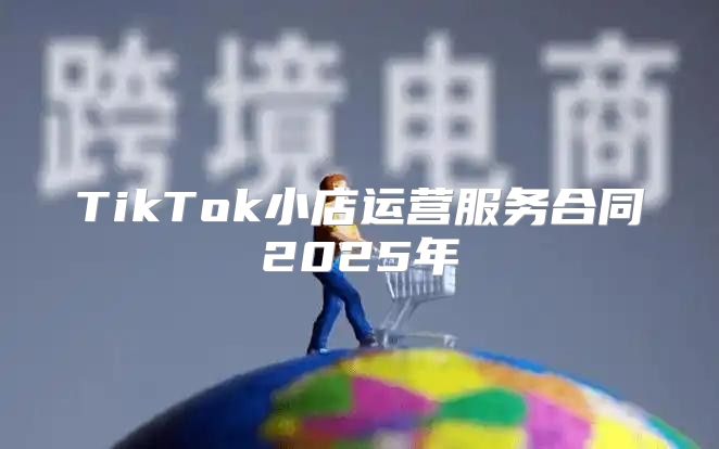 TikTok小店运营服务合同2025年