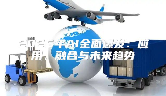 2025年AI全面爆发：应用、融合与未来趋势