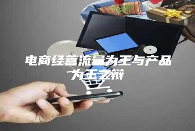 电商经营流量为王与产品为王之辩