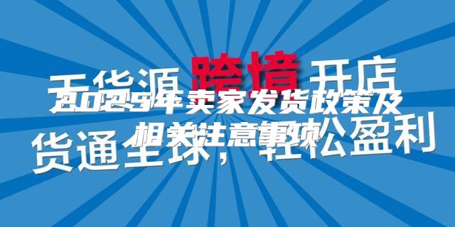 2025年卖家发货政策及相关注意事项